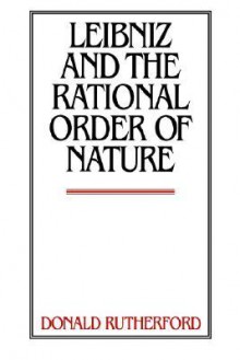 Leibniz and the Rational Order of Nature - Donald Rutherford