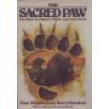 The Sacred Paw: The Bear In Nature, Myth, And Literature - Paul Shepard, Barry Sanders