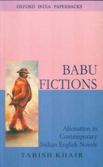 Babu Fictions: Alienation in Contemporary Indian English Novels - Tabish Khair