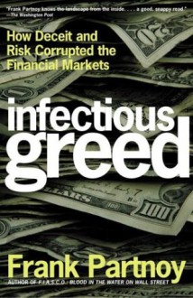 Infectious Greed: How Deceit and Risk Corrupted the Financial Markets - Frank Partnoy