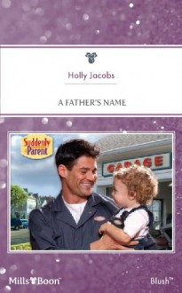 Mills & Boon : A Father's Name (Suddenly a Parent) - Holly Jacobs