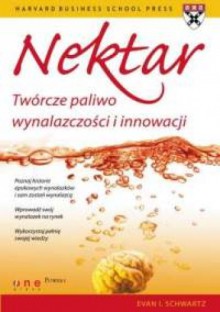 Evan I. Schwartz. Nektar. Twórcze paliwo wynalazczości i innowacji. - Evan I. Schwartz