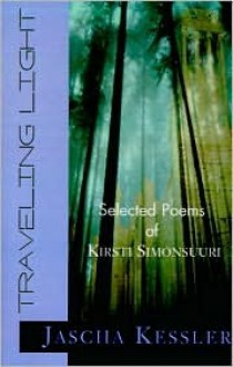 Traveling Light: Selected Poems of Kirsti Simonsuuri - Kirsti Simonsuuri, Jascha Kessler