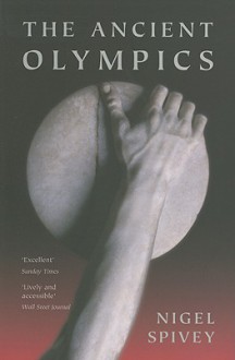 The Ancient Olympics - Nigel Jonathan Spivey