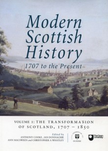 Modern Scottish History: 1707 to the Present: The Transformation of Scotland, 1707-1850 v. 1 (Modern Scottish History: 1707 to the Present) - Anthony Cooke, Ian Donnachie