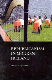 Republicanism in Modern Ireland - Fearghal McGarry