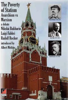 The Poverty of Statism. Anarchism versus Marxism A debate - Rudolf Rocker, Luigi Fabbri, Nikolai Bukharin, Paul Sharkey, Albert Meltzer