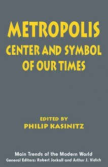 Metropolis: Center and Symbol of Our Times (Main Trends of the Modern World) - Philip Kasinitz, Robert Jackall