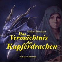 Das Vermächtnis des Kupferdrachen - Ulrike Schweikert, Manuel Kressin