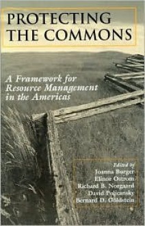 Protecting the Commons: A Framework For Resource Management In The Americas - Joanna Burger, Joanna Burger, Elinor Ostrom, Richard Norgaard, David Policansky