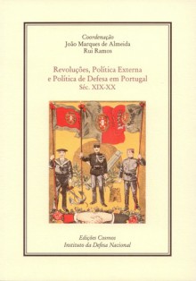 Revoluções, Política Externa e Política de Defesa em Portugal. Séc. XIX-XX - Rui Ramos, João Marques de Almeida