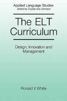 The ELT Curriculum: Design, Innovation and Management - Ronald V. White