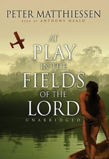 At Play in the Fields of the Lord - Peter Matthiessen, Anthony Heald