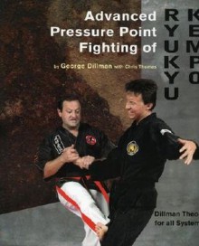 Advanced Pressure Point Fighting of Ryukyu Kempo: Dillman Theory for All Systems Point Fighting - George A. Dillman