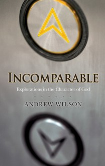 Incomparable: Explorations in the Character of God - Andrew Wilson