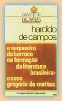 O Seqüestro do Barroco na Formação da Literatura Brasileira: O caso Gregório de Matos - Haroldo de Campos