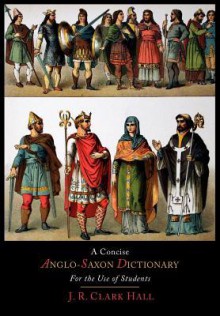 A Concise Anglo-Saxon Dictionary for the Use of Students - J.R. Clark Hall