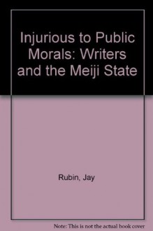 Injurious to Public Morals: Writers and the Meiji State - Jay Rubin