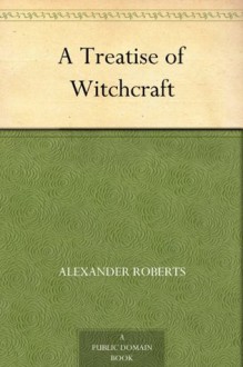 A Treatise of Witchcraft - Alexander Roberts