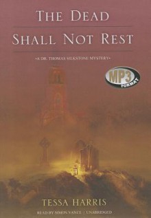 The Dead Shall Not Rest: A Dr. Thomas Silkstone Mystery - Tessa Harris, Simon Vance