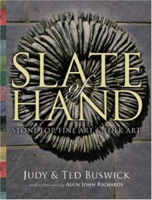 Slate of Hand: Stone for Fine Art & Folk Art - Judy Buswick, Ted Buswick, Alun John Richards