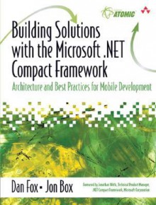 Building Solutions with the Microsoft .Net Compact Framework: Architecture and Best Practices for Mobile Development - Dan Fox, Jon Box