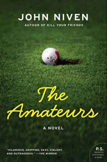 The Amateurs: A Novel - John Niven