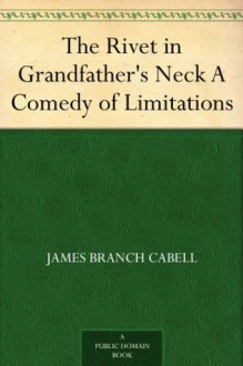 The Rivet in Grandfather's Neck A Comedy of Limitations (免费公版书) - James Branch Cabell