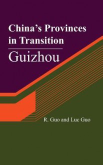 China's Provinces in Transition: Guizhou - R Guo, Luc Guo