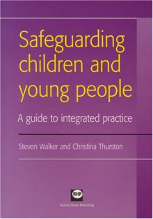 Safeguarding Children and Young People: A Guide to Integrated Practice - Steven Walker