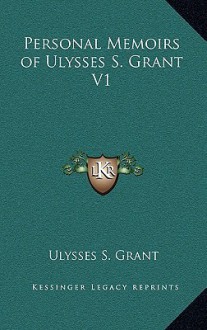 Personal Memoirs of Ulysses S. Grant V1 - Ulysses S. Grant