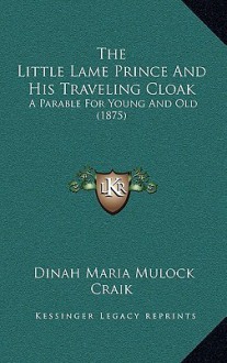 The Little Lame Prince and His Traveling Cloak: A Parable for Young and Old (1875) - Dinah Maria Mulock Craik