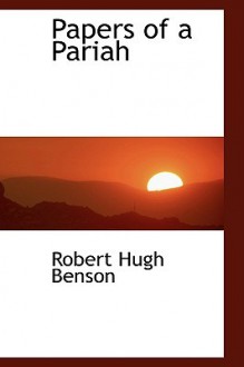 Papers of a Pariah - Robert Hugh Benson