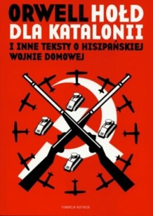 Hołd dla Katalonii i inne teksty o hiszpańskiej wojnie domowej - George Orwell