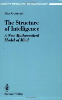 The Structure of Intelligence: A New Mathematical Model of Mind (Recent Research in Psychology) - Ben Goertzel