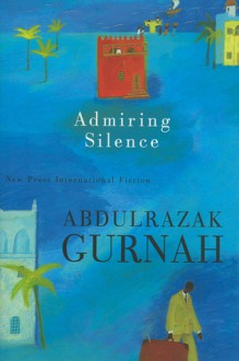 Admiring Silence - Abdulrazak Gurnah