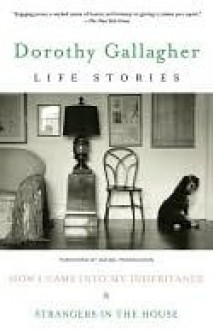 Life Stories: How I Came Into My Inheritance & Strangers in the House - Dorothy Gallagher, Daniel Mendelsohn