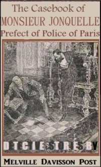 The Casebook of Monsieur Jonquelle, Prefect of Police of Paris - Melville Davisson Post