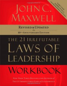 The 21 Irrefutable Laws of Leadership Workbook: Revised & Updated - John C. Maxwell