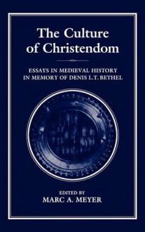 The Culture of Christendom: Essays in Medieval History in Commemoration of Denis L.T. Bethell - Marc A. Meyer