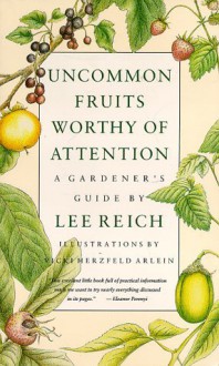 Uncommon Fruits Worthy of Attention: A Gardener's Guide - Lee Reich