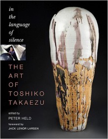 The Art of Toshiko Takaezu: In the Language of Silence - Peter Held