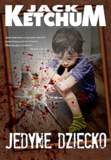 Jedyne dziecko - Jack Ketchum