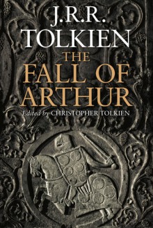 The Fall of Arthur - J.R.R. Tolkien, J.R.R. Tolkien