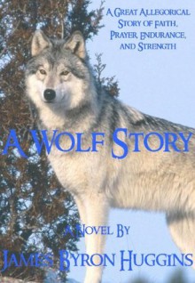 A Wolf Story - James Byron Huggins