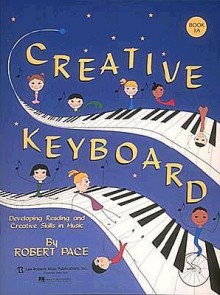 Creative Keyboard - Book 1A Developing Reading and Creative Skills in Music - Robert Pace