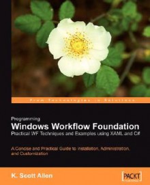 Programming Windows Workflow Foundation: Practical Wf Techniques and Examples Using Xaml and C# - K. Scott Allen