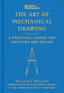 Popular Mechanics The Art of Mechanical Drawing: A Practical Course for Drafting and Design - William Willard, Popular Mechanics Magazine