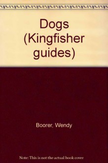 Dogs (Kingfisher Guides) - Wendy Boorer, John Francis