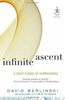 Infinite Ascent: A Short History of Mathematics (Modern Library Chronicles) - David Berlinski